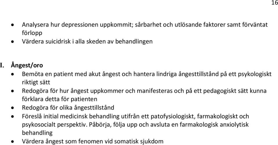 manifesteras och på ett pedagogiskt sätt kunna förklara detta för patienten Redogöra för olika ångesttillstånd Föreslå initial medicinsk behandling utifrån ett