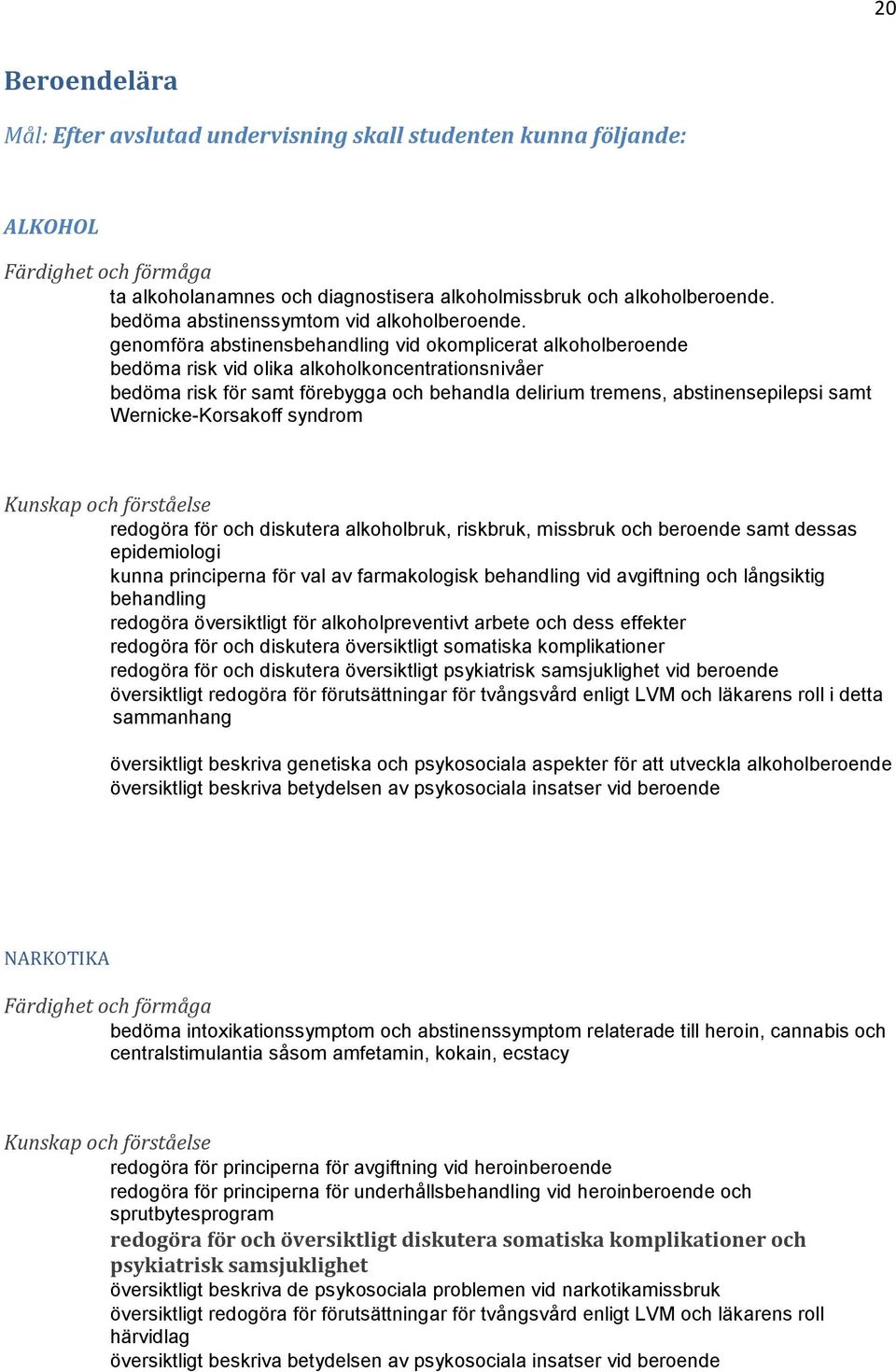 genomföra abstinensbehandling vid okomplicerat alkoholberoende bedöma risk vid olika alkoholkoncentrationsnivåer bedöma risk för samt förebygga och behandla delirium tremens, abstinensepilepsi samt