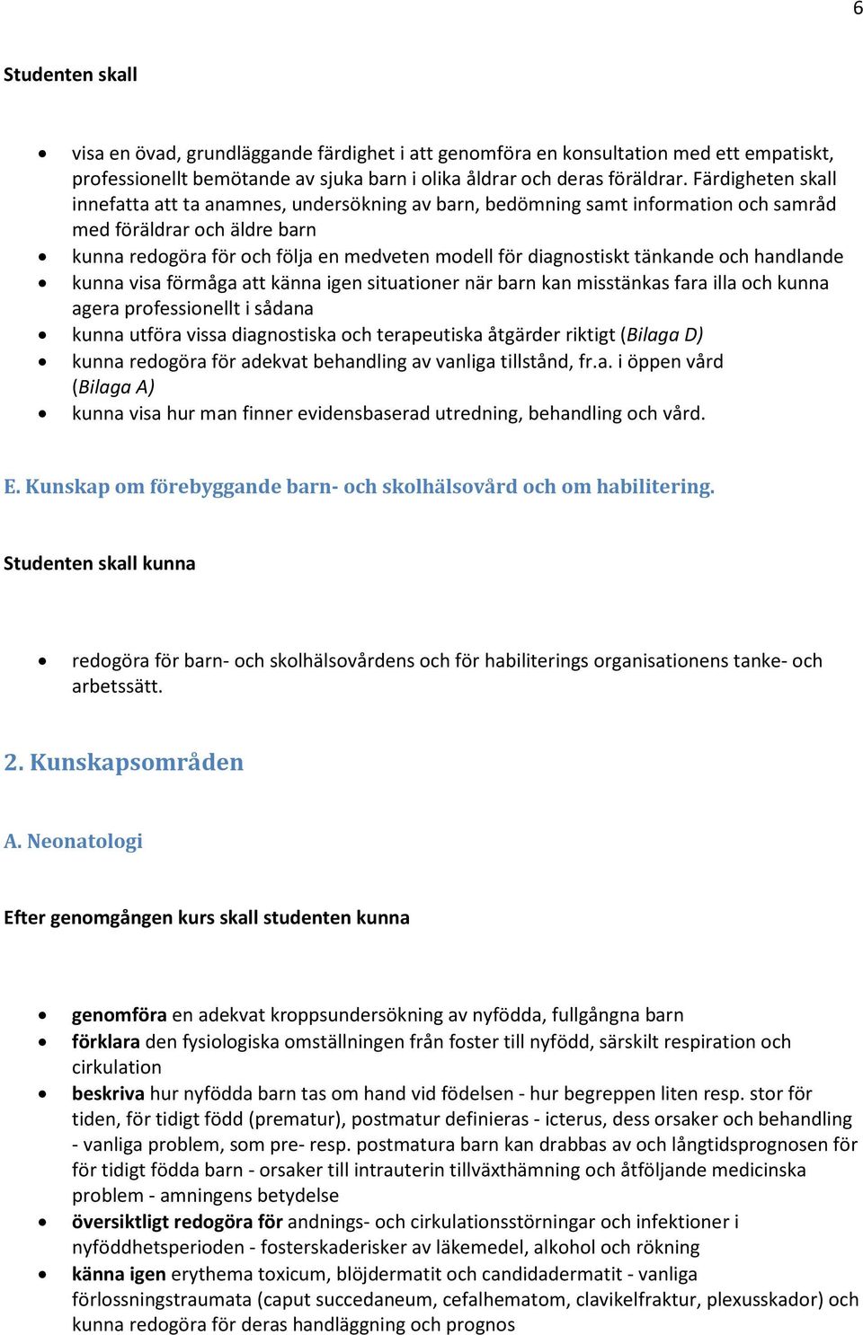 tänkande och handlande kunna visa förmåga att känna igen situationer när barn kan misstänkas fara illa och kunna agera professionellt i sådana kunna utföra vissa diagnostiska och terapeutiska