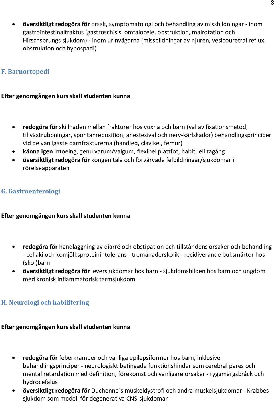 Barnortopedi redogöra för skillnaden mellan frakturer hos vuxna och barn (val av fixationsmetod, tillväxtrubbningar, spontanreposition, anestesival och nerv-kärlskador) behandlingsprinciper vid de