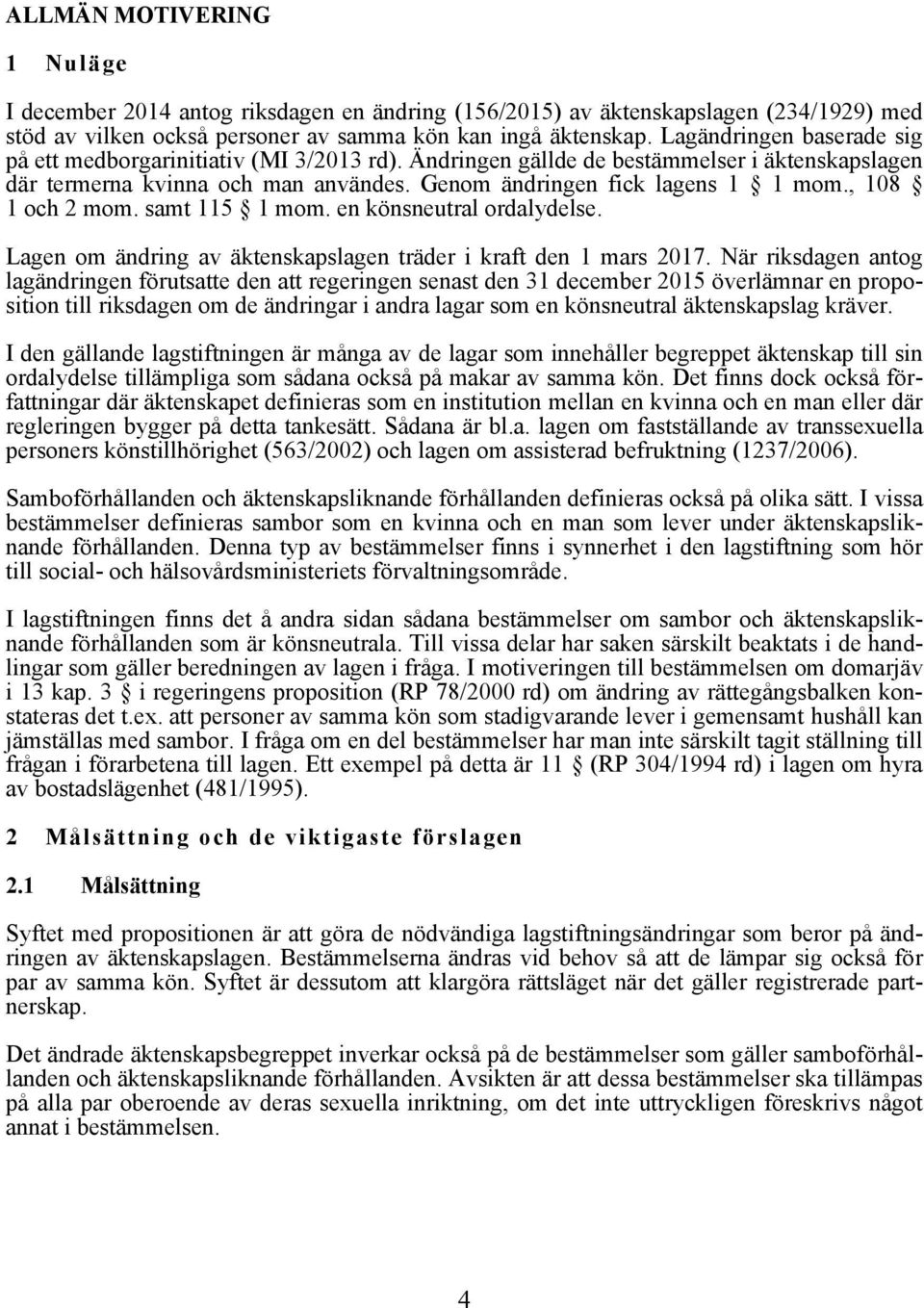 , 108 1 och 2 mom. samt 115 1 mom. en könsneutral ordalydelse. Lagen om ändring av äktenskapslagen träder i kraft den 1 mars 2017.