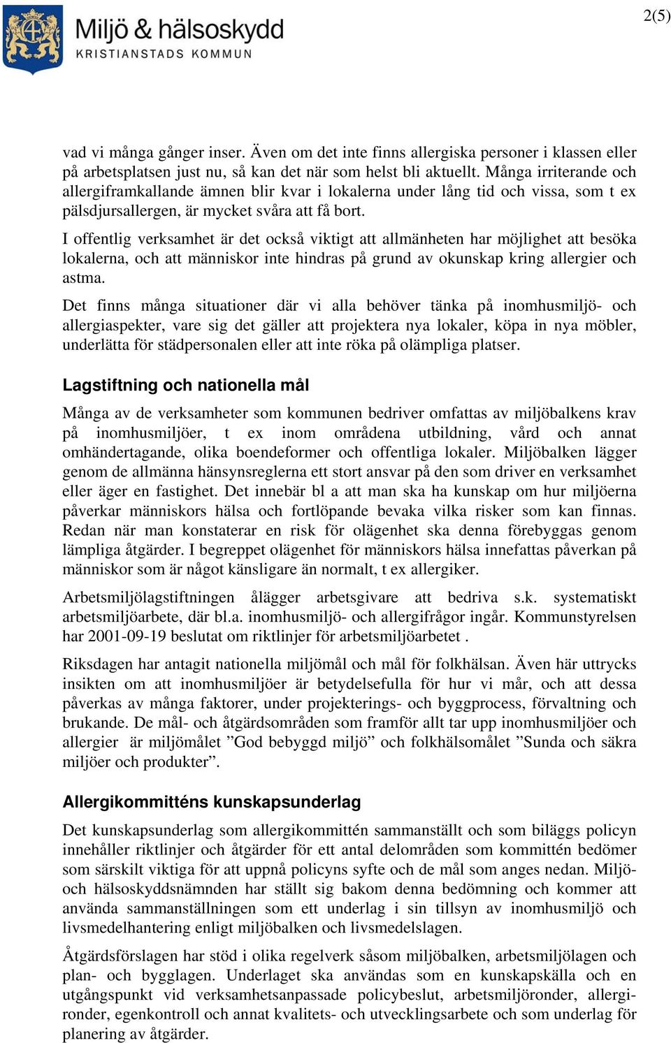 I offentlig verksamhet är det också viktigt att allmänheten har möjlighet att besöka lokalerna, och att människor inte hindras på grund av okunskap kring allergier och astma.