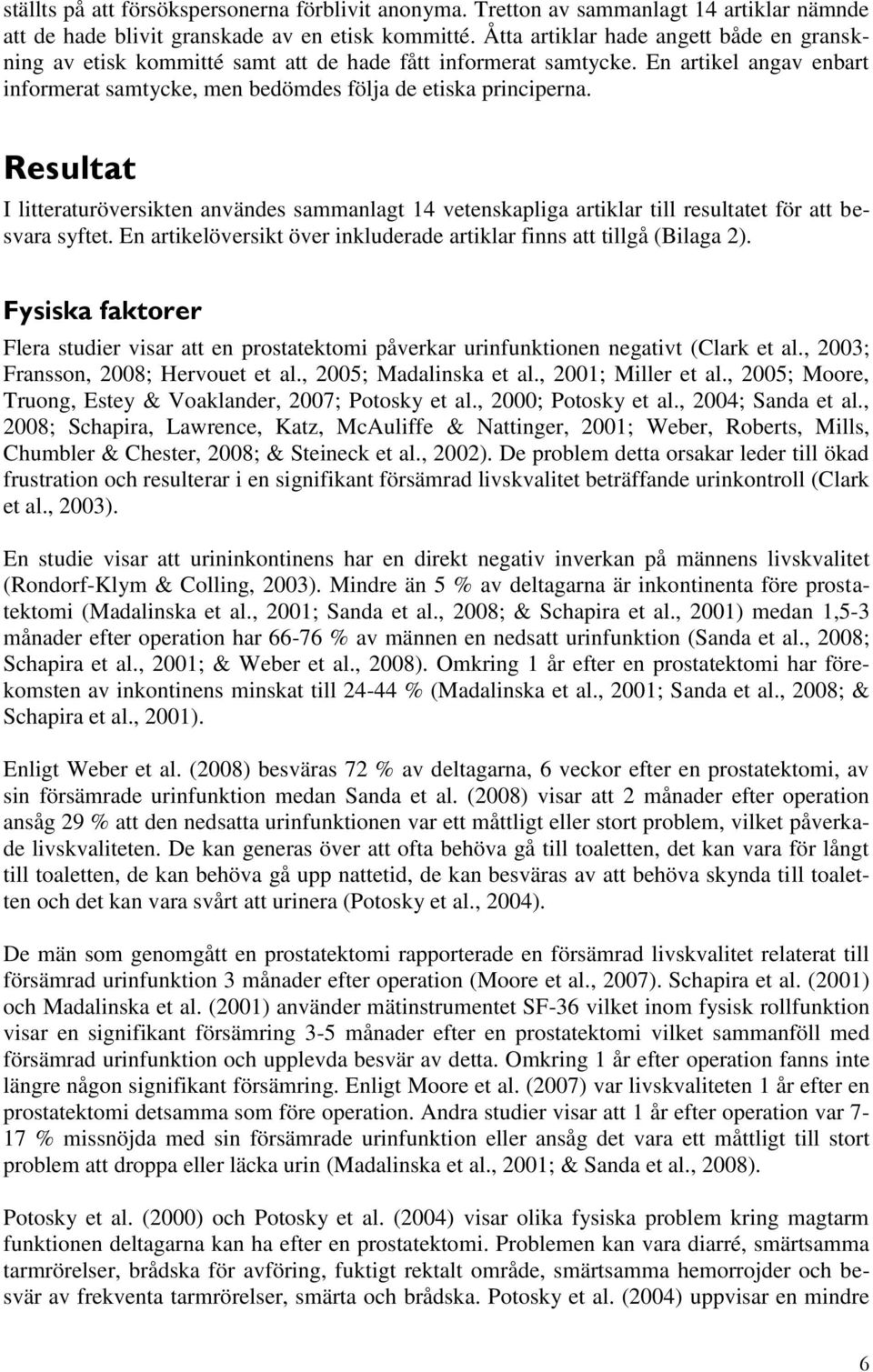 Resultat I litteraturöversikten användes sammanlagt 14 vetenskapliga artiklar till resultatet för att besvara syftet. En artikelöversikt över inkluderade artiklar finns att tillgå (Bilaga 2).