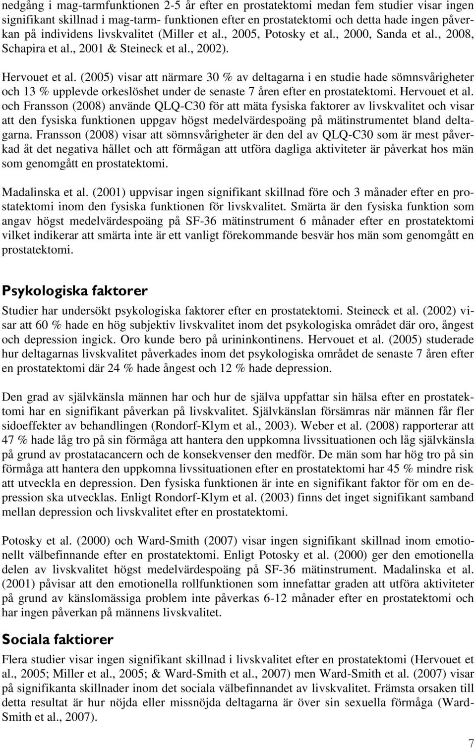 (2005) visar att närmare 30 % av deltagarna i en studie hade sömnsvårigheter och 13 % upplevde orkeslöshet under de senaste 7 åren efter en prostatektomi. Hervouet et al.