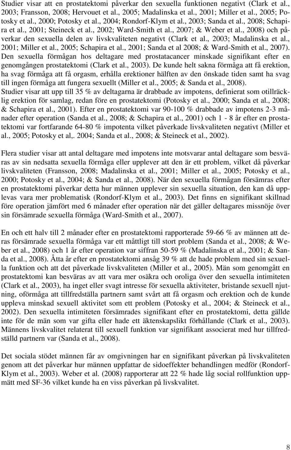 , 2008) och påverkar den sexuella delen av livskvaliteten negativt (Clark et al., 2003; Madalinska et al., 2001; Miller et al., 2005; Schapira et al., 2001; Sanda et al 2008; & Ward-Smith et al.