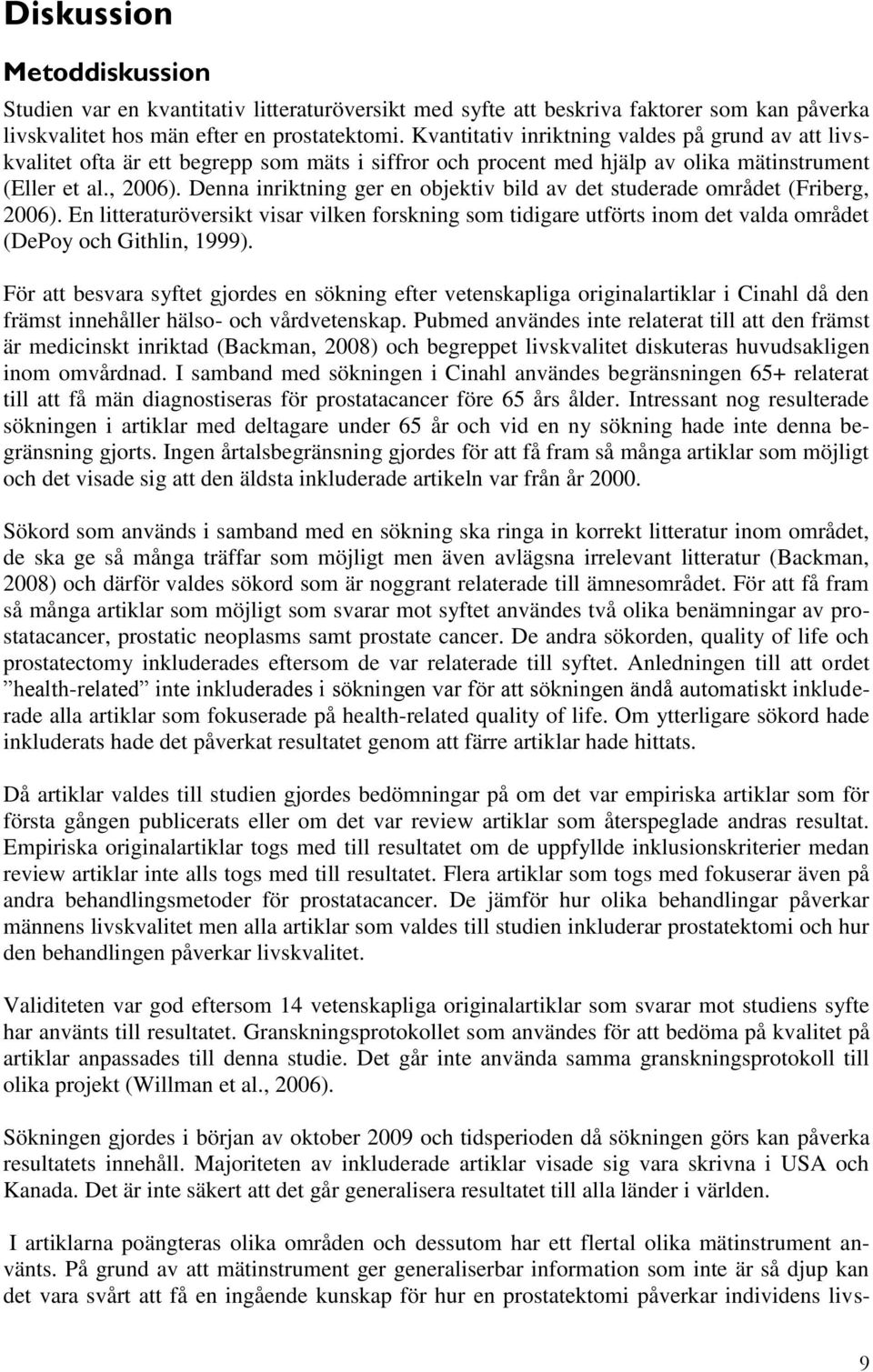 Denna inriktning ger en objektiv bild av det studerade området (Friberg, 2006). En litteraturöversikt visar vilken forskning som tidigare utförts inom det valda området (DePoy och Githlin, 1999).