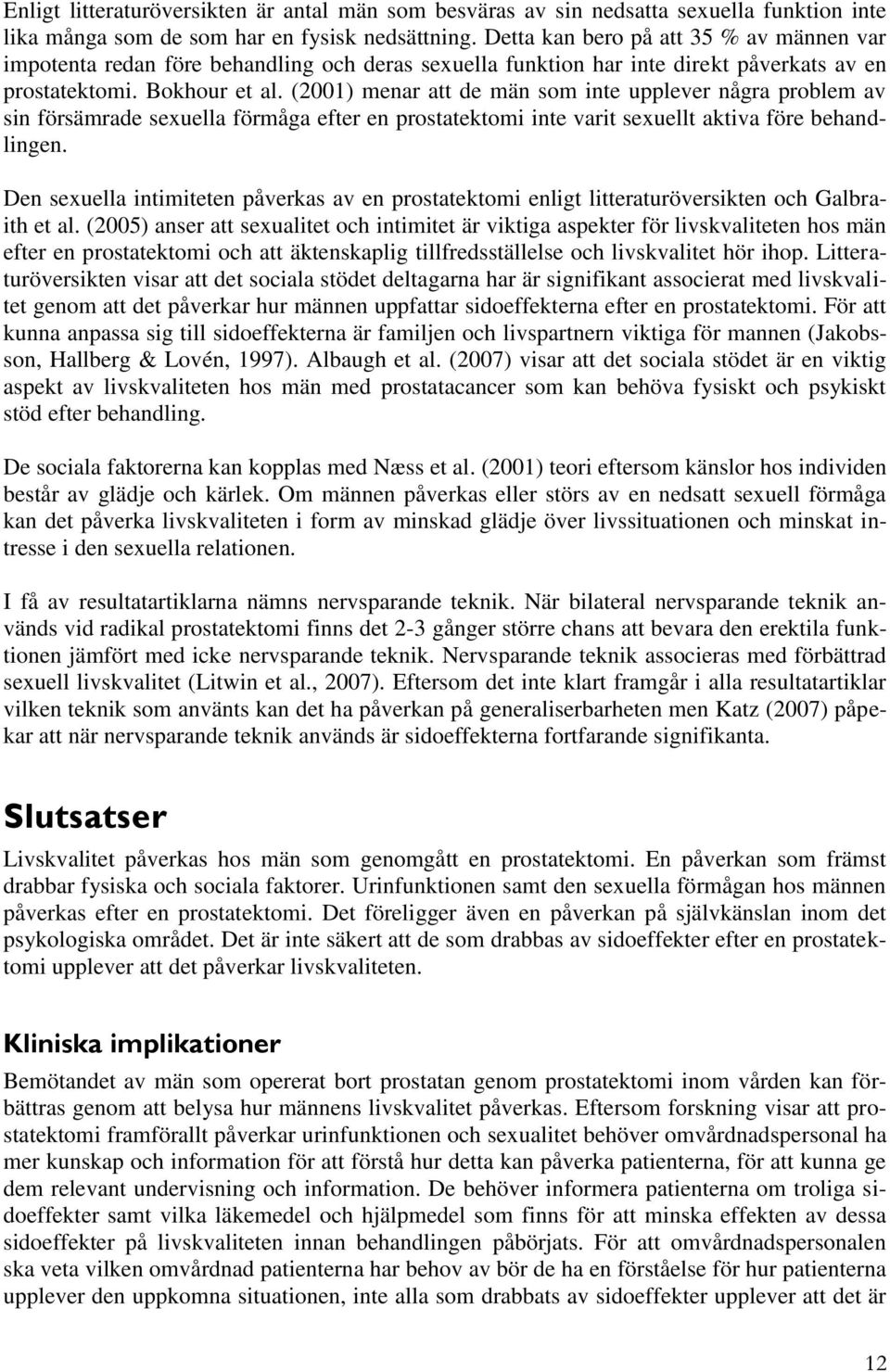 (2001) menar att de män som inte upplever några problem av sin försämrade sexuella förmåga efter en prostatektomi inte varit sexuellt aktiva före behandlingen.