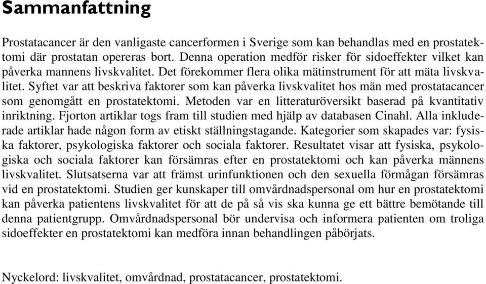 Syftet var att beskriva faktorer som kan påverka livskvalitet hos män med prostatacancer som genomgått en prostatektomi. Metoden var en litteraturöversikt baserad på kvantitativ inriktning.