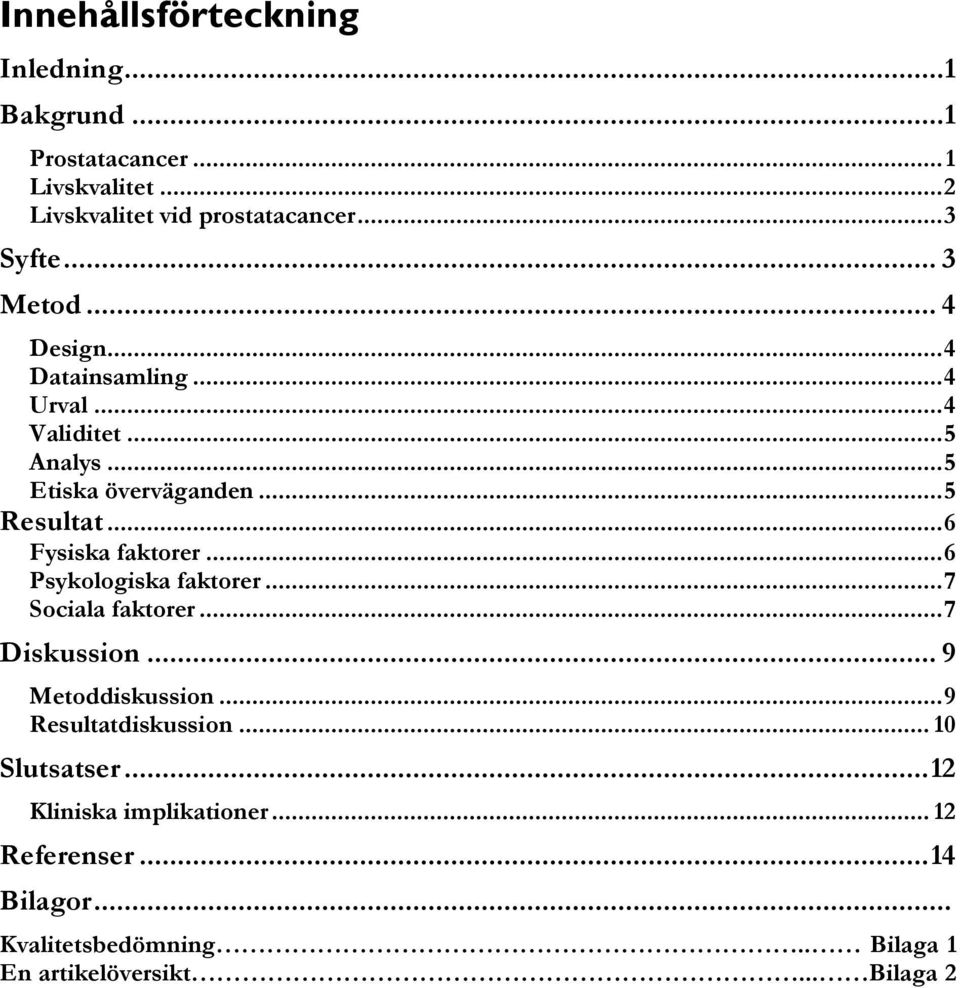 .. 6 Fysiska faktorer... 6 Psykologiska faktorer... 7 Sociala faktorer... 7 Diskussion... 9 Metoddiskussion... 9 Resultatdiskussion.
