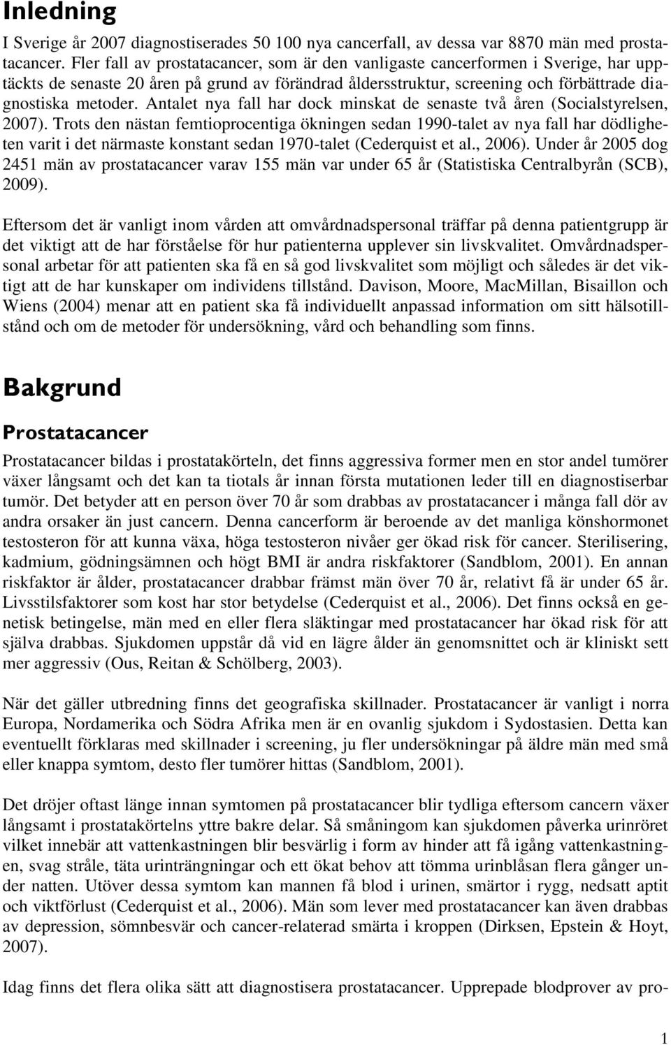 Antalet nya fall har dock minskat de senaste två åren (Socialstyrelsen, 2007).
