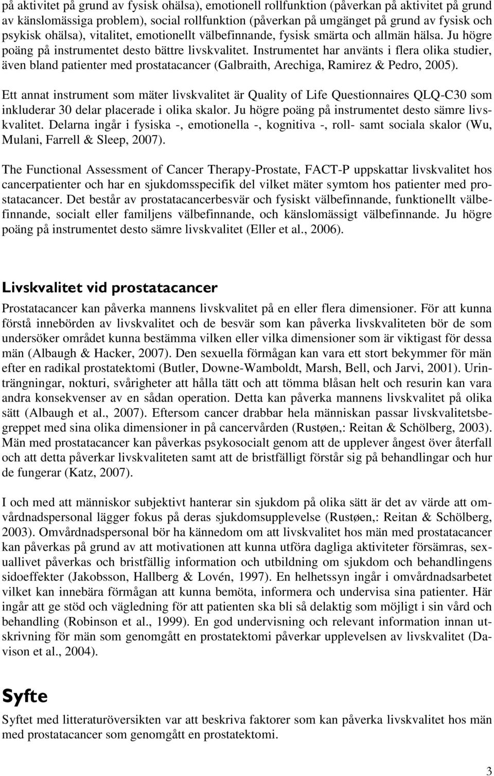 Instrumentet har använts i flera olika studier, även bland patienter med prostatacancer (Galbraith, Arechiga, Ramirez & Pedro, 2005).