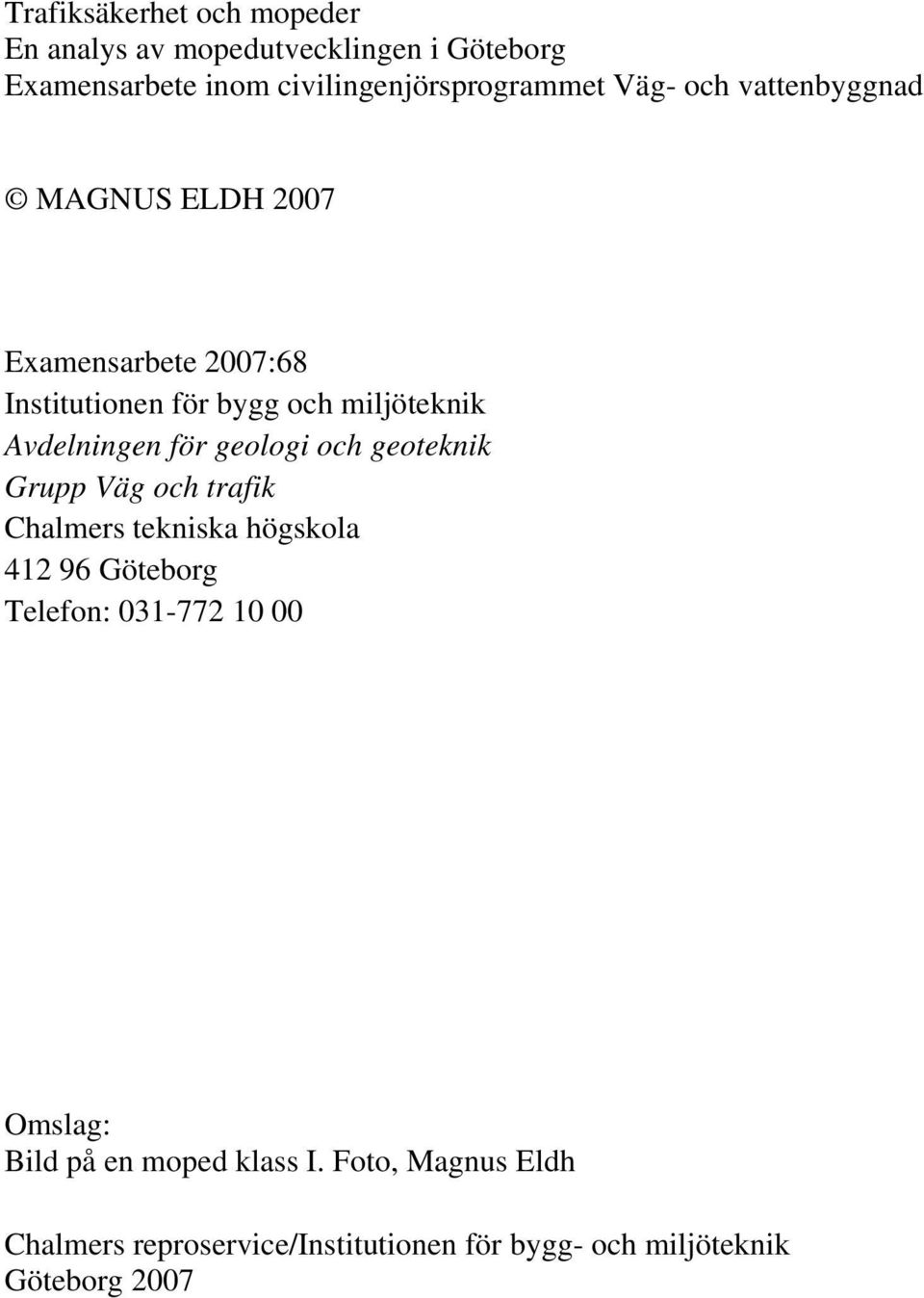 geologi och geoteknik Grupp Väg och trafik Chalmers tekniska högskola 412 96 Göteborg Telefon: 031-772 10 00 Omslag: