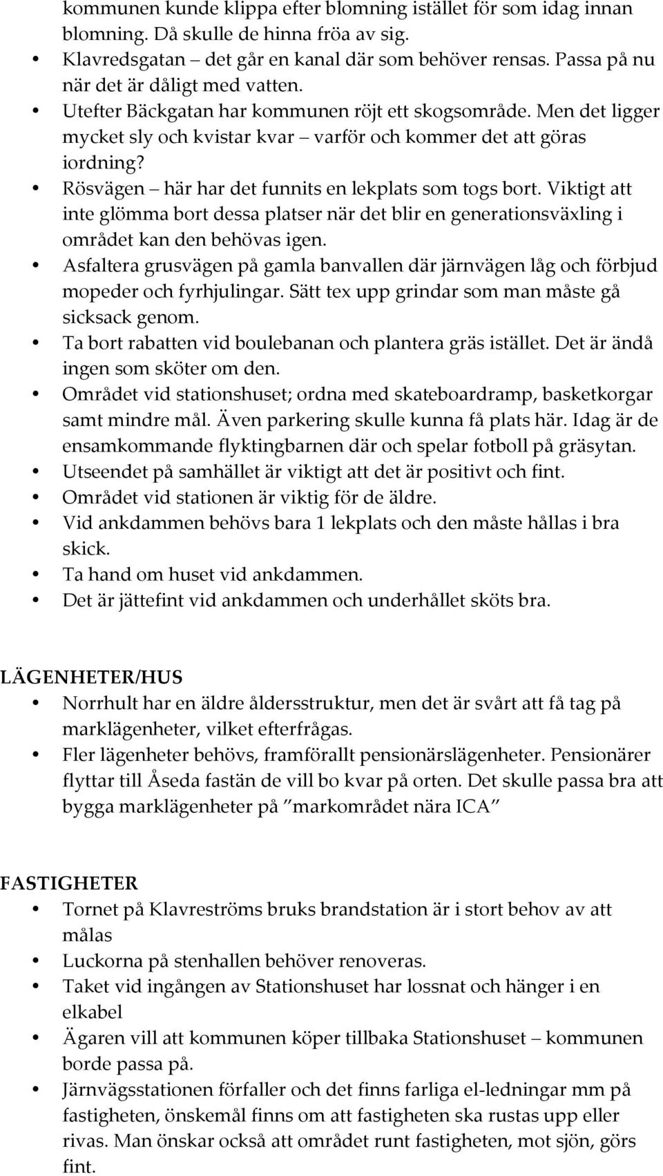 Rösvägen här har det funnits en lekplats som togs bort. Viktigt att inte glömma bort dessa platser när det blir en generationsväxling i området kan den behövas igen.