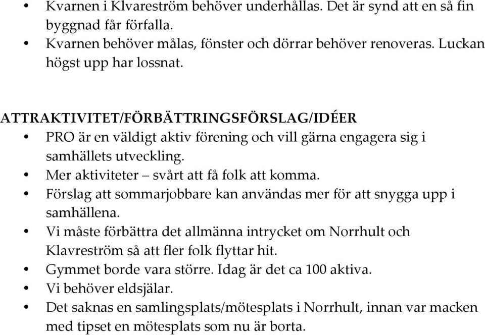Mer aktiviteter svårt att få folk att komma. Förslag att sommarjobbare kan användas mer för att snygga upp i samhällena.