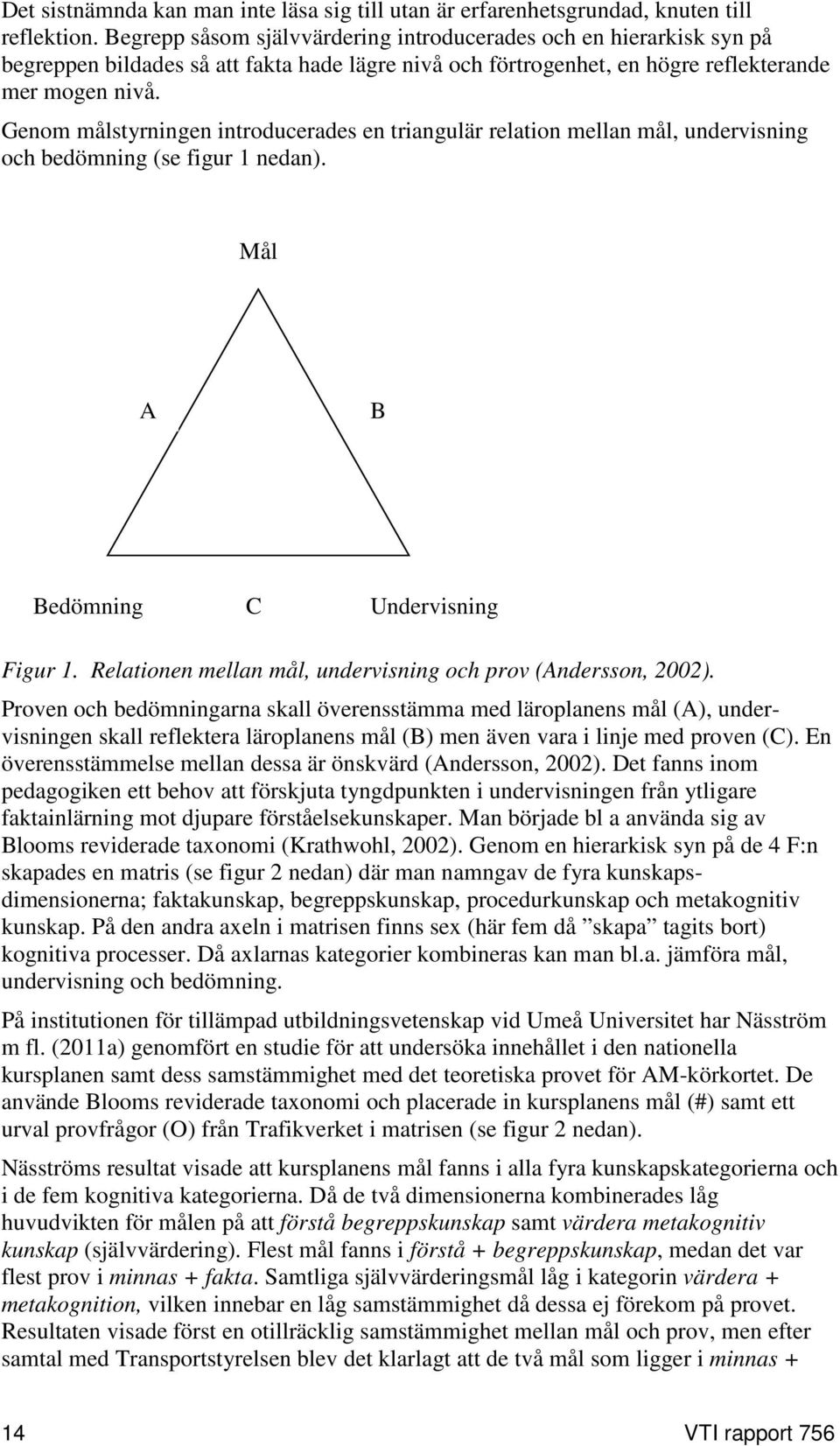 Genom målstyrningen introducerades en triangulär relation mellan mål, undervisning och bedömning (se figur 1 nedan). Mål A B Bedömning C Undervisning Figur 1.