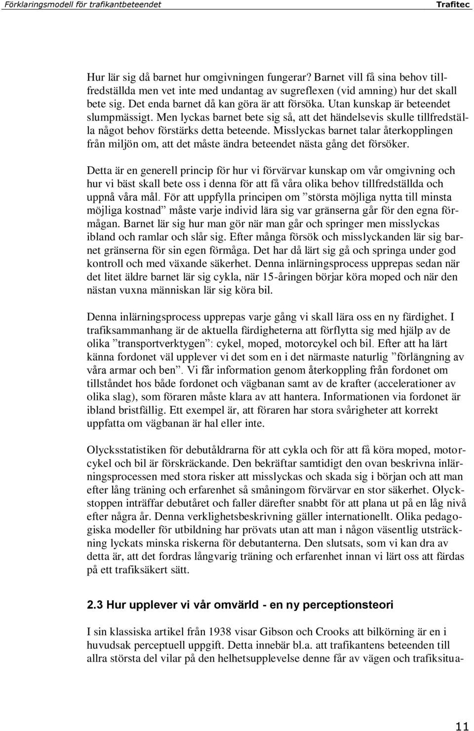 Utan kunskap är beteendet slumpmässigt. Men lyckas barnet bete sig så, att det händelsevis skulle tillfredställa något behov förstärks detta beteende.