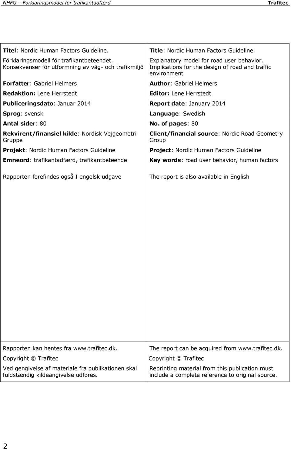 Implications for the design of road and traffic environment Author: Gabriel Helmers Editor: Lene Herrstedt Publiceringsdato: Januar 2014 Report date: January 2014 Sprog: svensk Language: Swedish