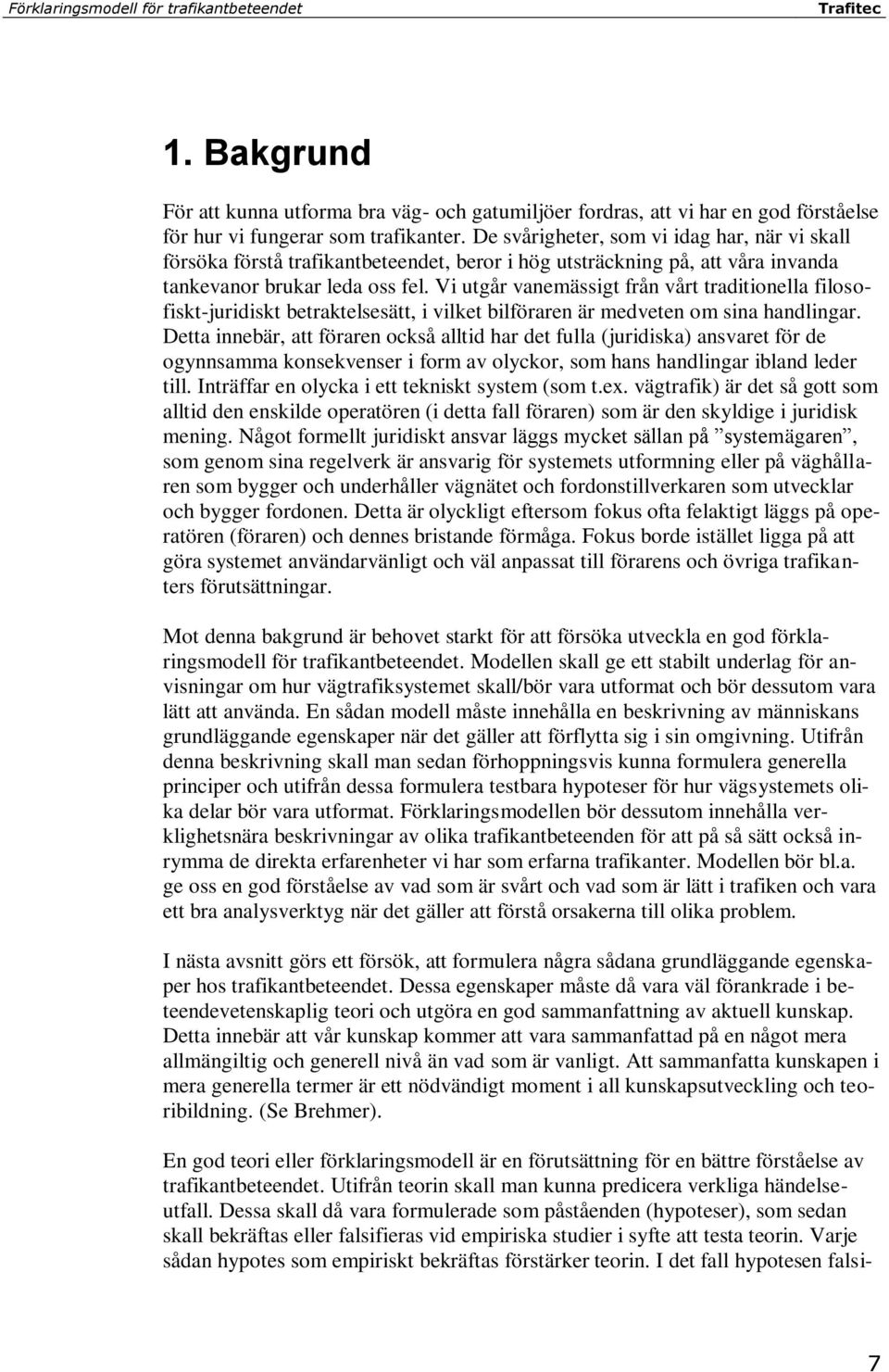 Vi utgår vanemässigt från vårt traditionella filosofiskt-juridiskt betraktelsesätt, i vilket bilföraren är medveten om sina handlingar.