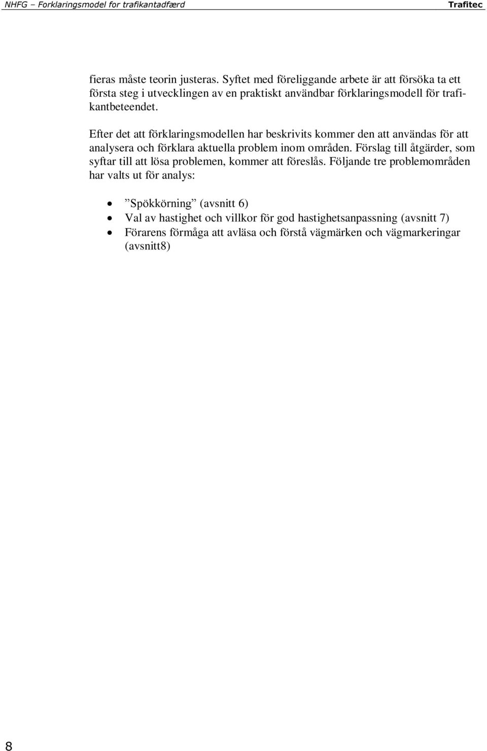 Efter det att förklaringsmodellen har beskrivits kommer den att användas för att analysera och förklara aktuella problem inom områden.