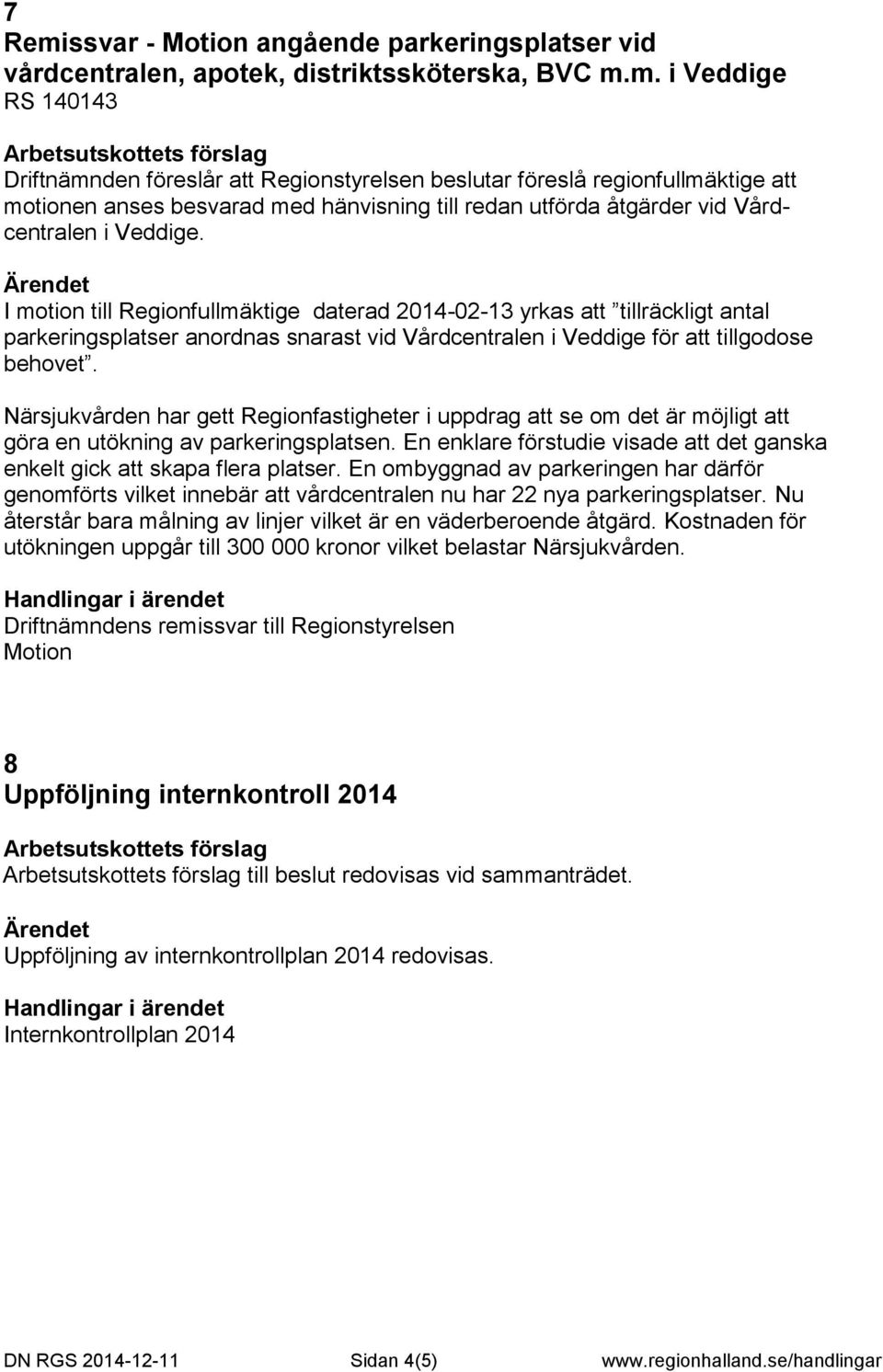 m. i Veddige RS 140143 Driftnämnden föreslår att Regionstyrelsen beslutar föreslå regionfullmäktige att motionen anses besvarad med hänvisning till redan utförda åtgärder vid Vårdcentralen i Veddige.