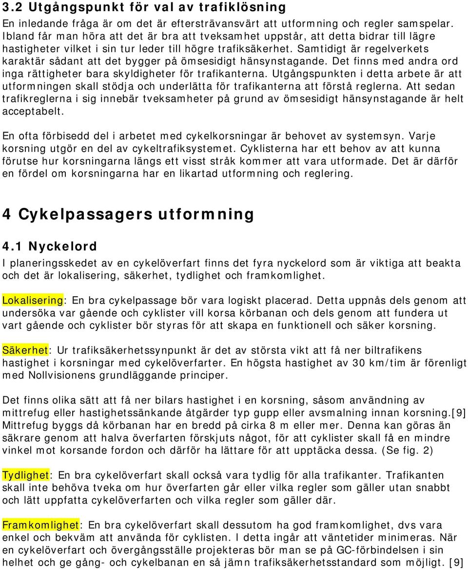 Samtidigt är regelverkets karaktär sådant att det bygger på ömsesidigt hänsynstagande. Det finns med andra ord inga rättigheter bara skyldigheter för trafikanterna.