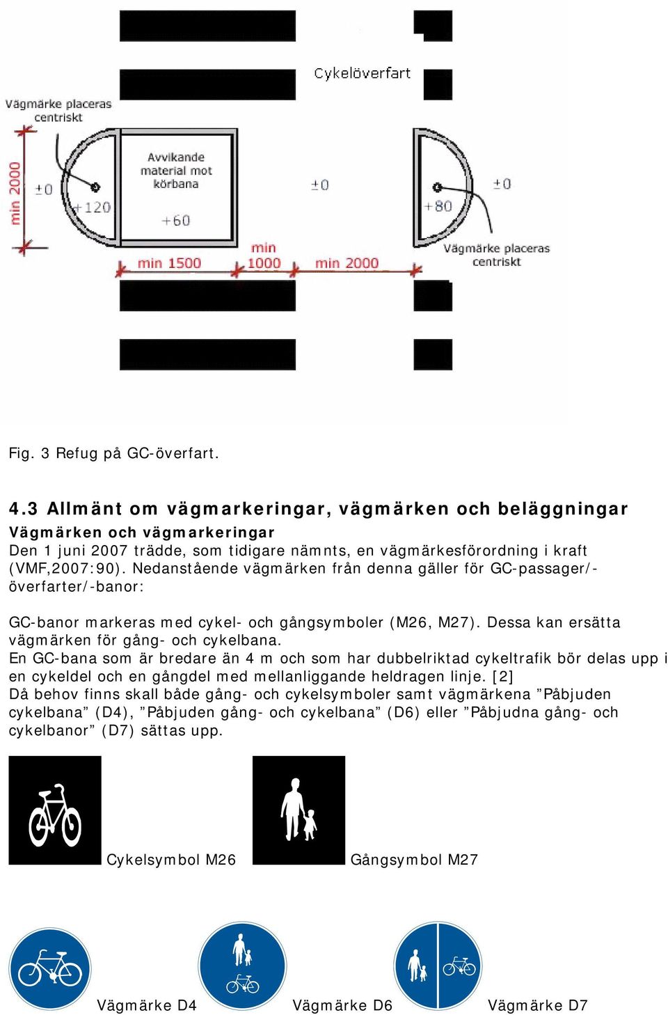 Nedanstående vägmärken från denna gäller för GC-passager/- överfarter/-banor: GC-banor markeras med cykel- och gångsymboler (M26, M27). Dessa kan ersätta vägmärken för gång- och cykelbana.