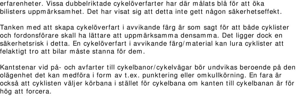 Det ligger dock en säkerhetsrisk i detta. En cykelöverfart i avvikande färg/material kan lura cyklister att felaktigt tro att bilar måste stanna för dem.