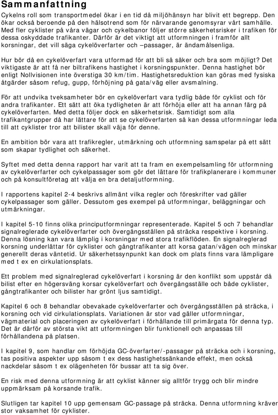 Därför är det viktigt att utformningen i framför allt korsningar, det vill säga cykelöverfarter och passager, är ändamålsenliga.