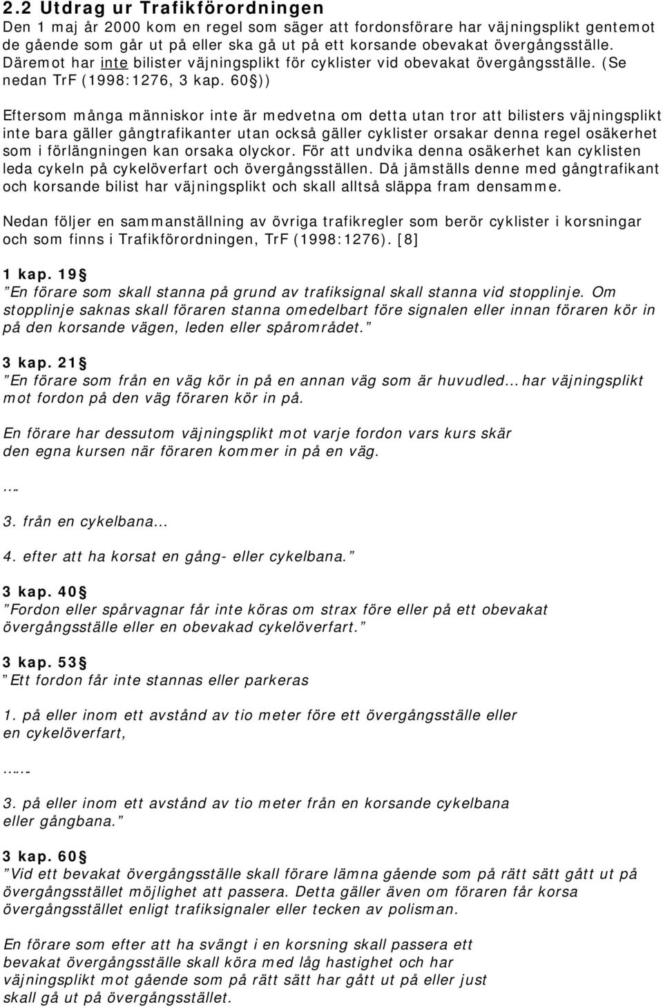 60 )) Eftersom många människor inte är medvetna om detta utan tror att bilisters väjningsplikt inte bara gäller gångtrafikanter utan också gäller cyklister orsakar denna regel osäkerhet som i