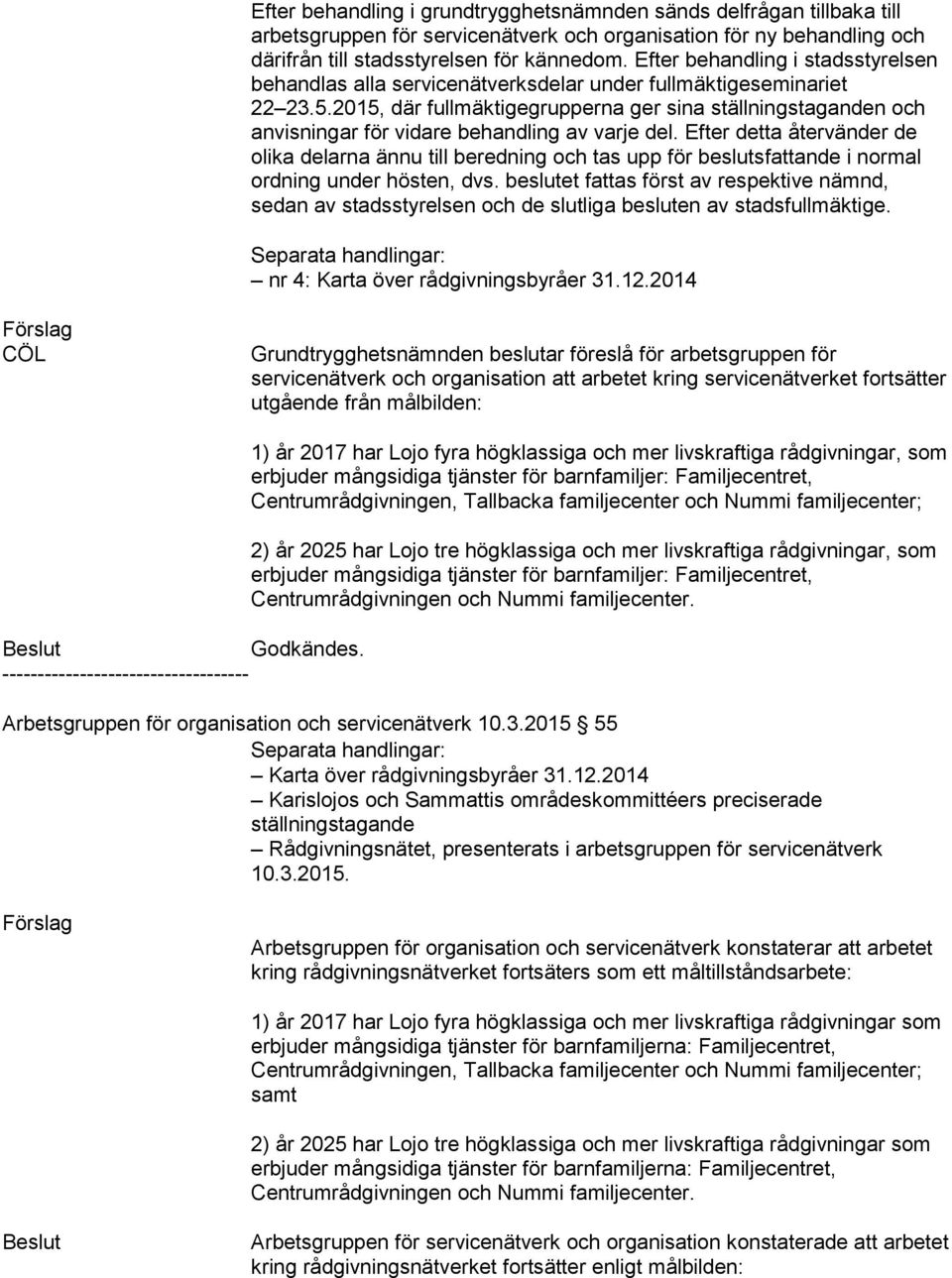 2015, där fullmäktigegrupperna ger sina ställningstaganden och anvisningar för vidare behandling av varje del.