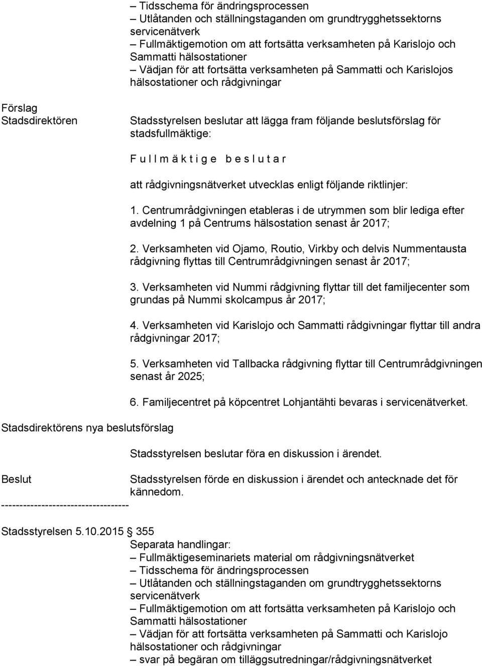 stadsfullmäktige: Stadsdirektörens nya beslutsförslag F u l l m ä k t i g e b e s l u t a r att rådgivningsnätverket utvecklas enligt följande riktlinjer: 1.