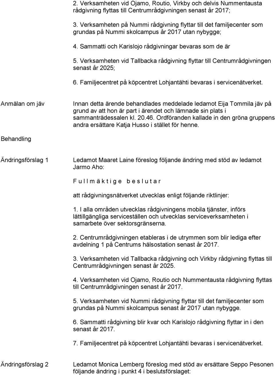 Verksamheten vid Tallbacka rådgivning flyttar till Centrumrådgivningen senast år 2025; 6. Familjecentret på köpcentret Lohjantähti bevaras i servicenätverket.