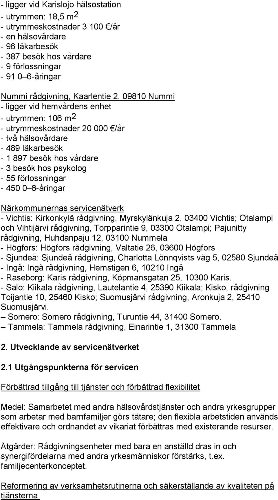 förlossningar - 450 0 6-åringar Närkommunernas servicenätverk - Vichtis: Kirkonkylä rådgivning, Myrskylänkuja 2, 03400 Vichtis; Otalampi och Vihtijärvi rådgivning, Torpparintie 9, 03300 Otalampi;