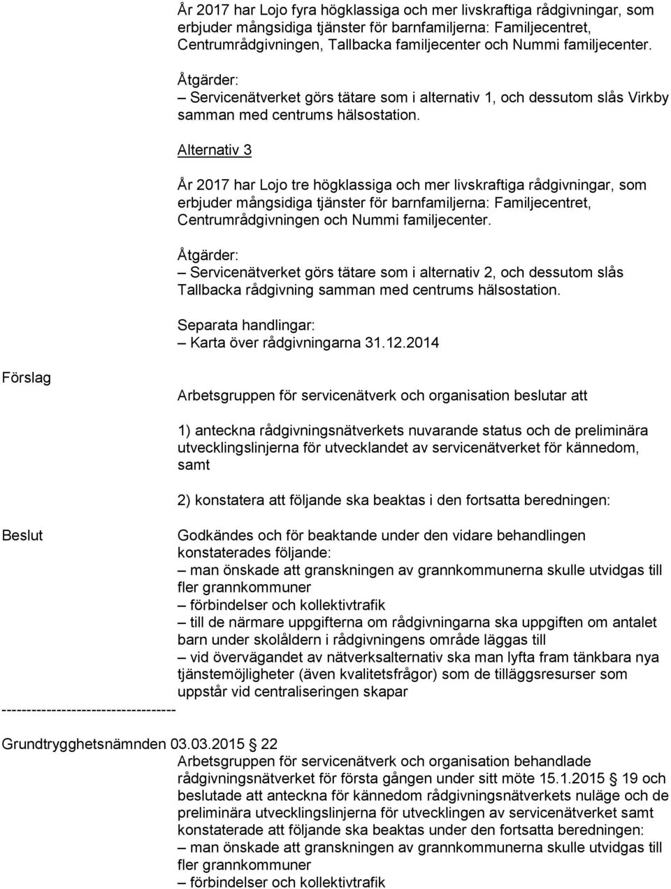 Alternativ 3 År 2017 har Lojo tre högklassiga och mer livskraftiga rådgivningar, som erbjuder mångsidiga tjänster för barnfamiljerna: Familjecentret, Centrumrådgivningen och Nummi familjecenter.