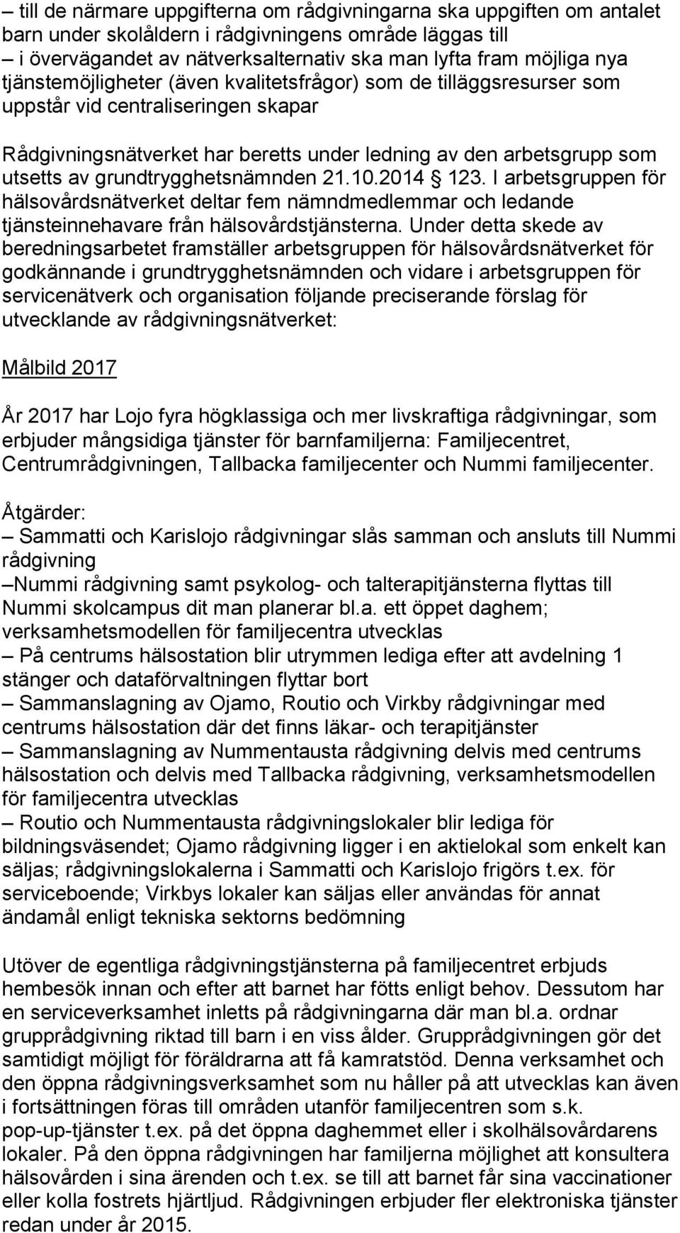 grundtrygghetsnämnden 21.10.2014 123. I arbetsgruppen för hälsovårdsnätverket deltar fem nämndmedlemmar och ledande tjänsteinnehavare från hälsovårdstjänsterna.