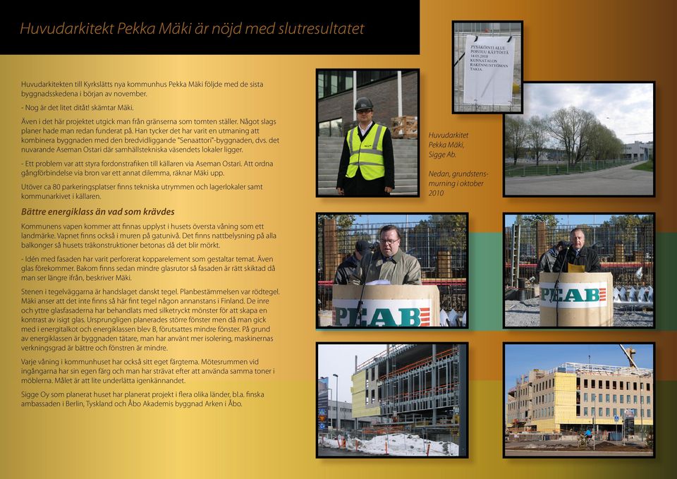 Han tycker det har varit en utmaning att kombinera byggnaden med den bredvidliggande "Senaattori"-byggnaden, dvs. det nuvarande Aseman Ostari där samhällstekniska väsendets lokaler ligger.