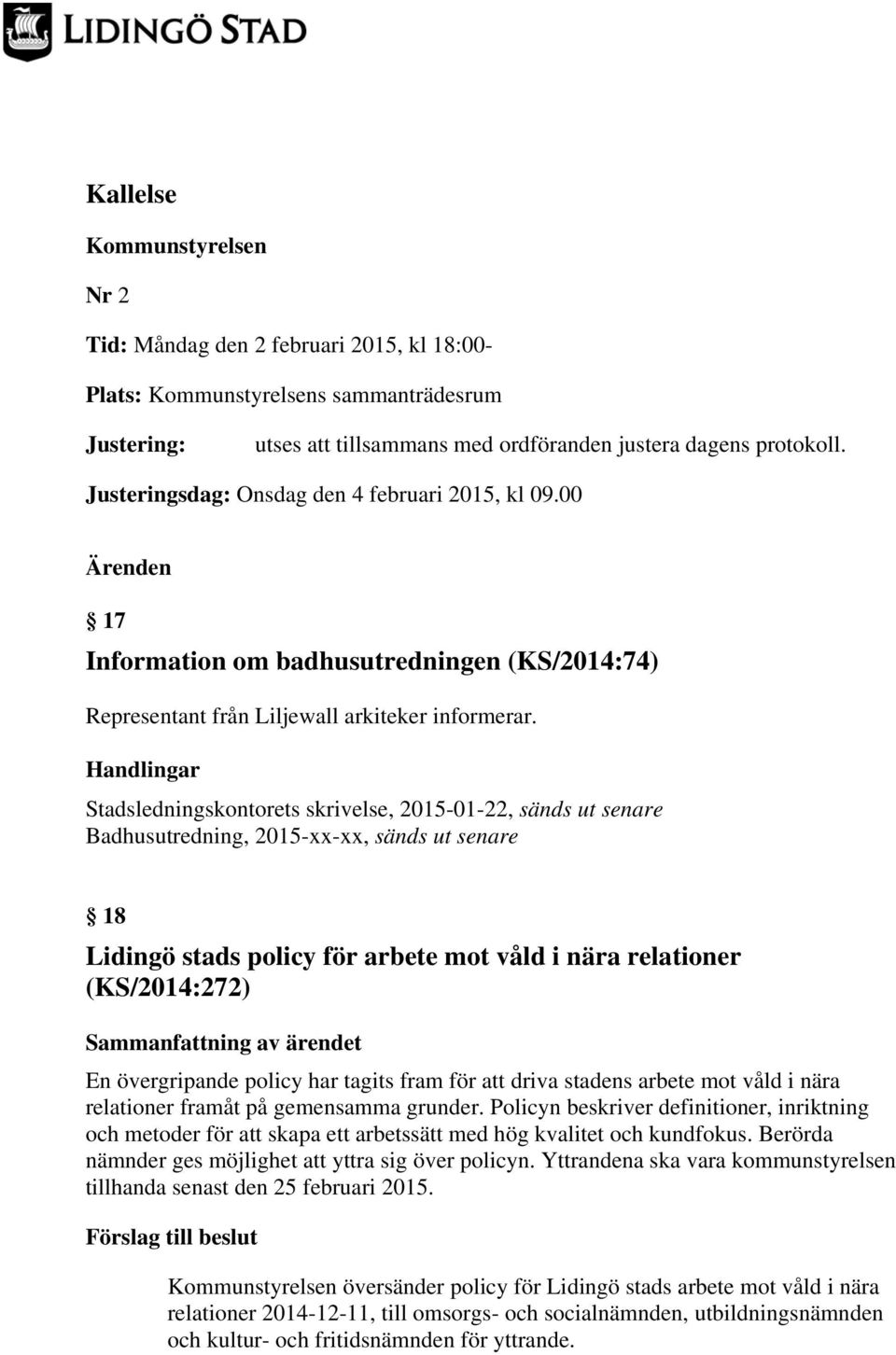 Stadsledningskontorets skrivelse, 2015-01-22, sänds ut senare Badhusutredning, 2015-xx-xx, sänds ut senare 18 Lidingö stads policy för arbete mot våld i nära relationer (KS/2014:272) En övergripande