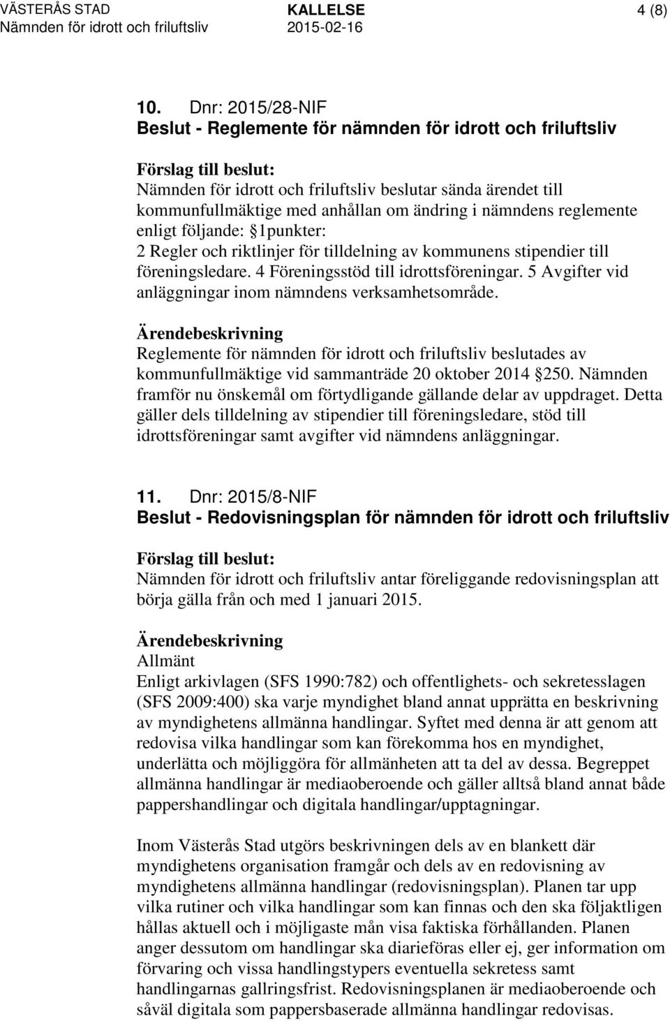 reglemente enligt följande: 1punkter: 2 Regler och riktlinjer för tilldelning av kommunens stipendier till föreningsledare. 4 Föreningsstöd till idrottsföreningar.