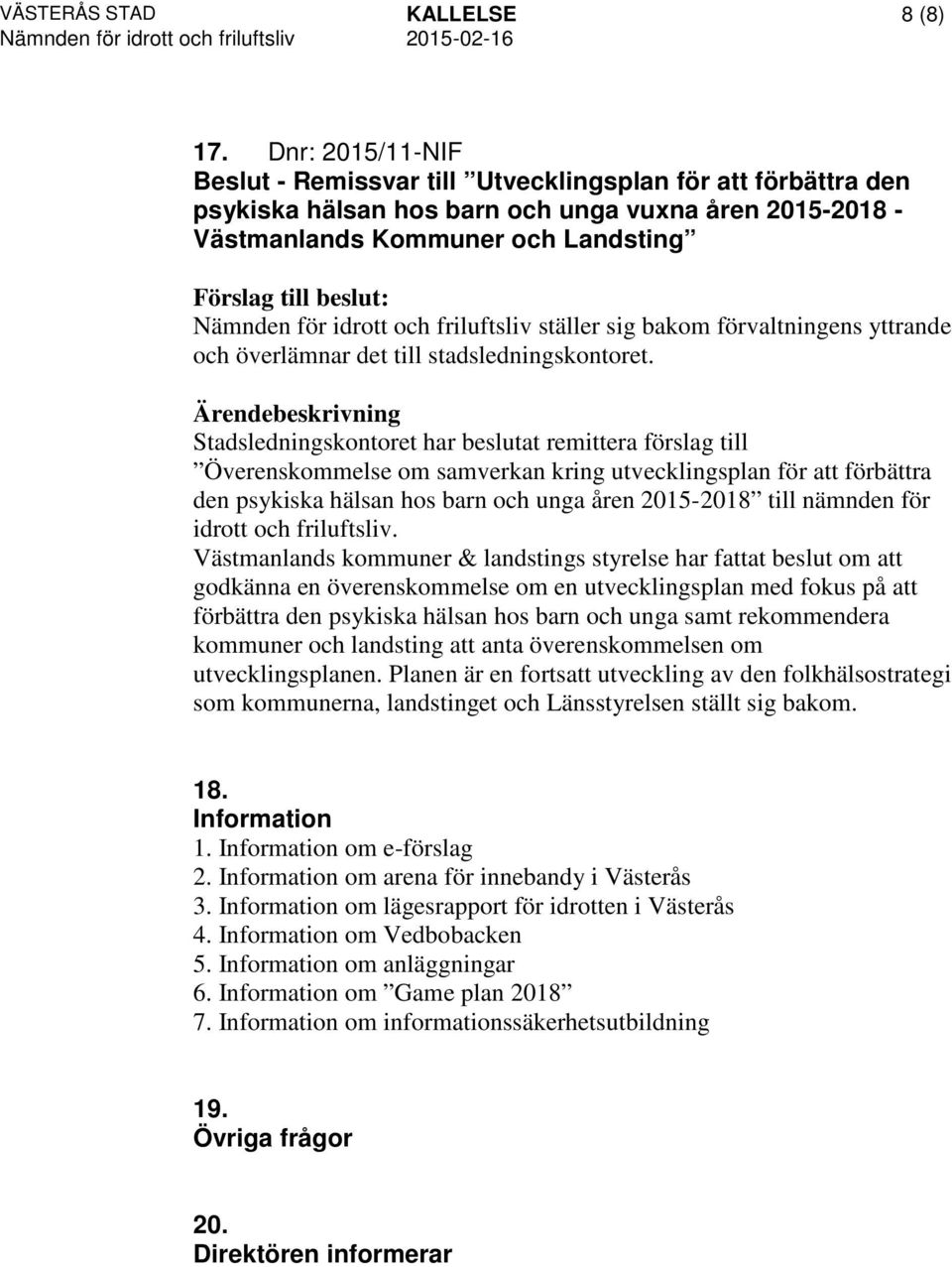friluftsliv ställer sig bakom förvaltningens yttrande och överlämnar det till stadsledningskontoret.