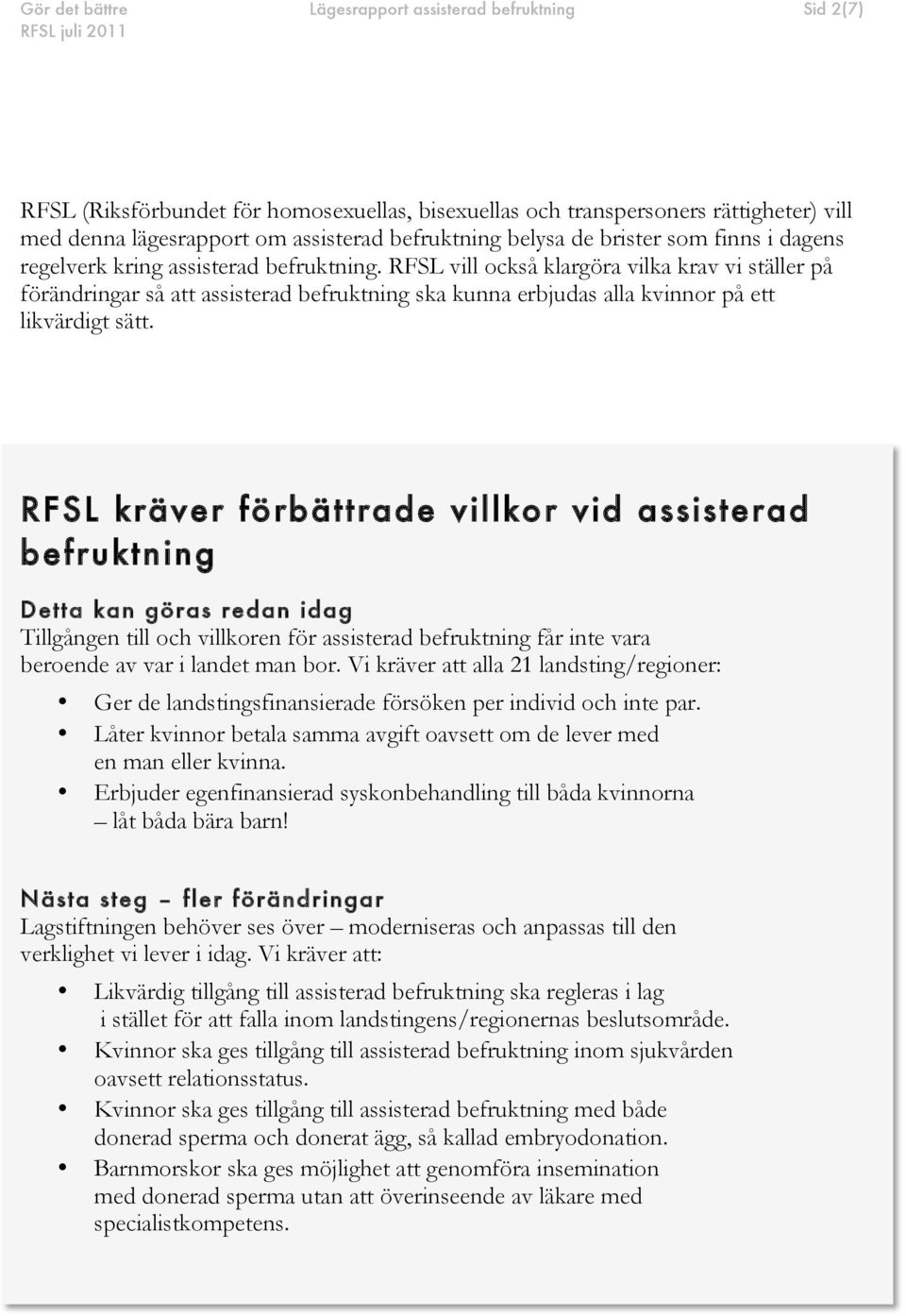 RFSL vill också klargöra vilka krav vi ställer på förändringar så att assisterad befruktning ska kunna erbjudas alla kvinnor på ett likvärdigt sätt.