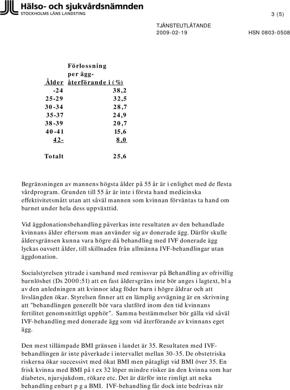 Vid äggdonationsbehandling påverkas inte resultaten av den behandlade kvinnans ålder eftersom man använder sig av donerade ägg.