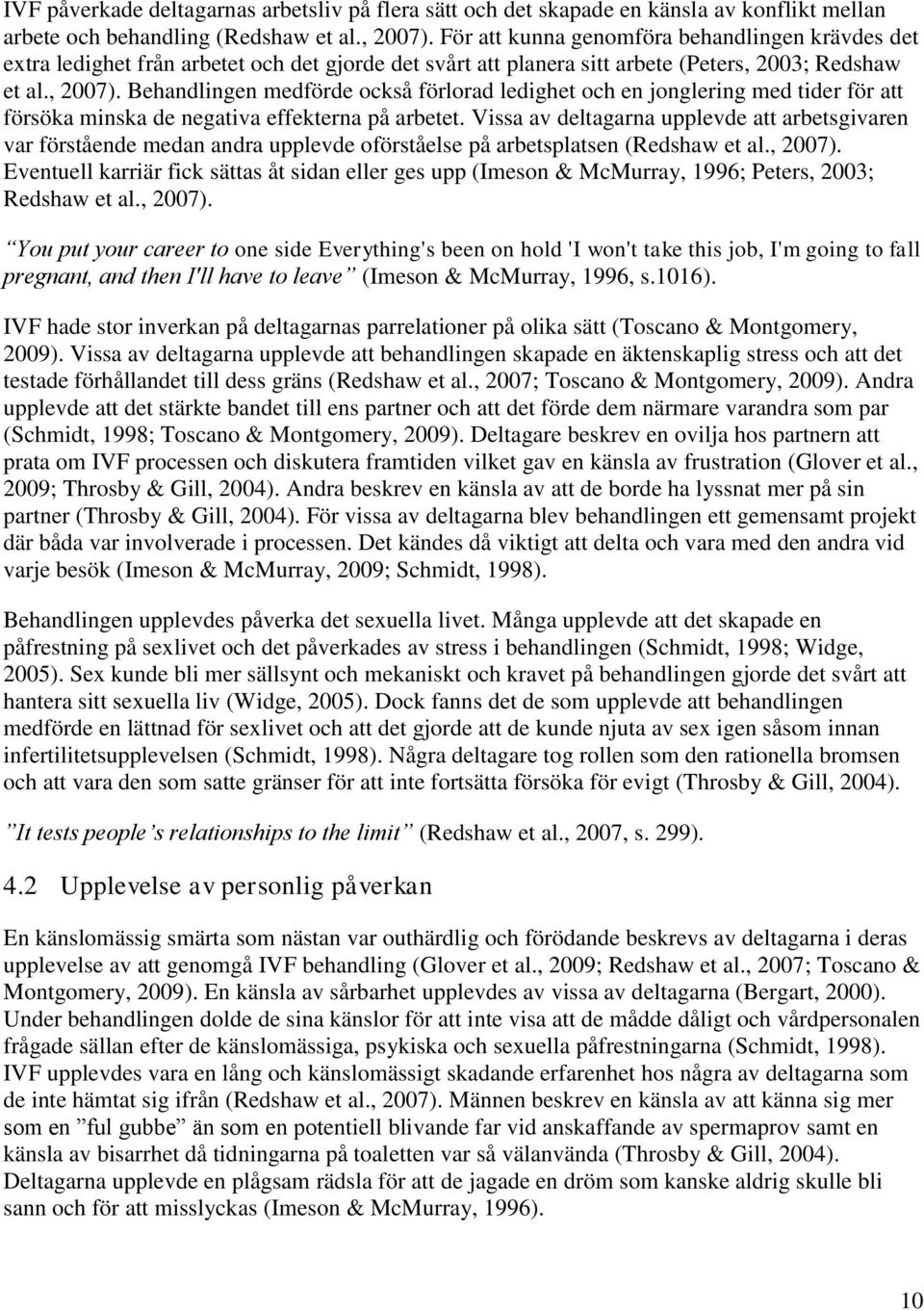 Behandlingen medförde också förlorad ledighet och en jonglering med tider för att försöka minska de negativa effekterna på arbetet.