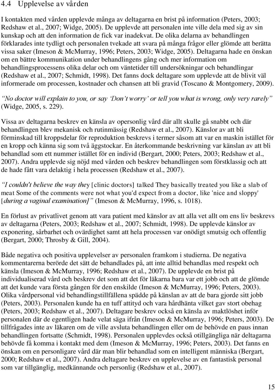 De olika delarna av behandlingen förklarades inte tydligt och personalen tvekade att svara på många frågor eller glömde att berätta vissa saker (Imeson & McMurray, 1996; Peters, 2003; Widge, 2005).