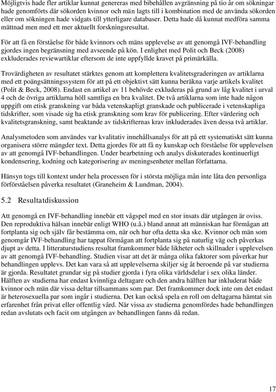 För att få en förståelse för både kvinnors och mäns upplevelse av att genomgå IVF-behandling gjordes ingen begränsning med avseende på kön.