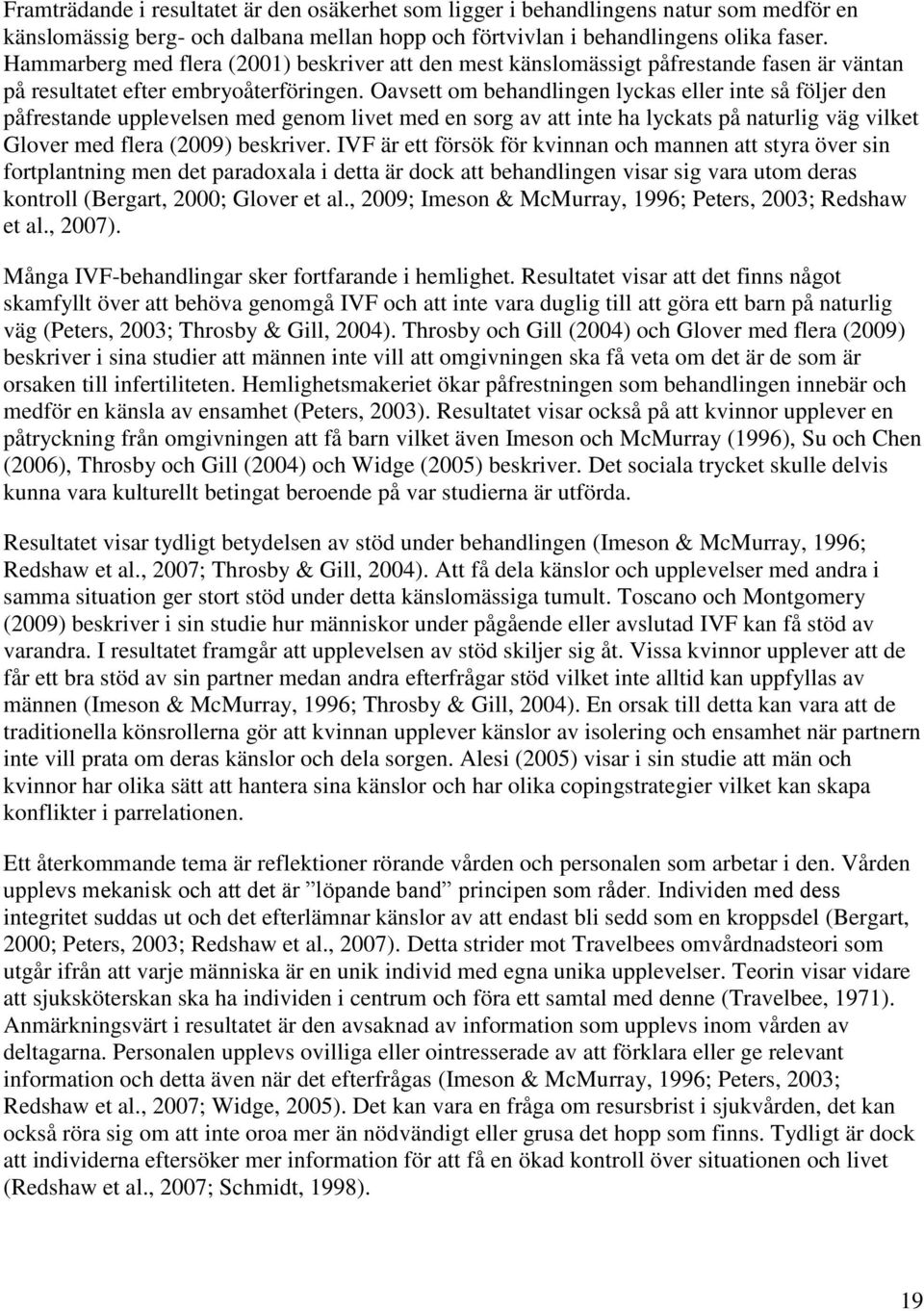 Oavsett om behandlingen lyckas eller inte så följer den påfrestande upplevelsen med genom livet med en sorg av att inte ha lyckats på naturlig väg vilket Glover med flera (2009) beskriver.
