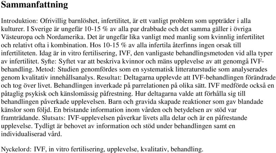 Det är ungefär lika vanligt med manlig som kvinnlig infertilitet och relativt ofta i kombination. Hos 10-15 % av alla infertila återfinns ingen orsak till infertiliteten.
