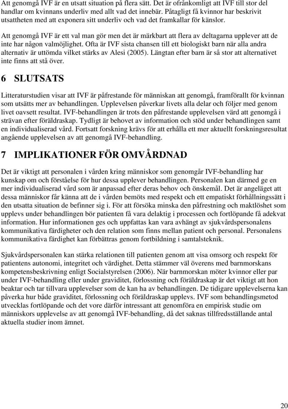 Att genomgå IVF är ett val man gör men det är märkbart att flera av deltagarna upplever att de inte har någon valmöjlighet.