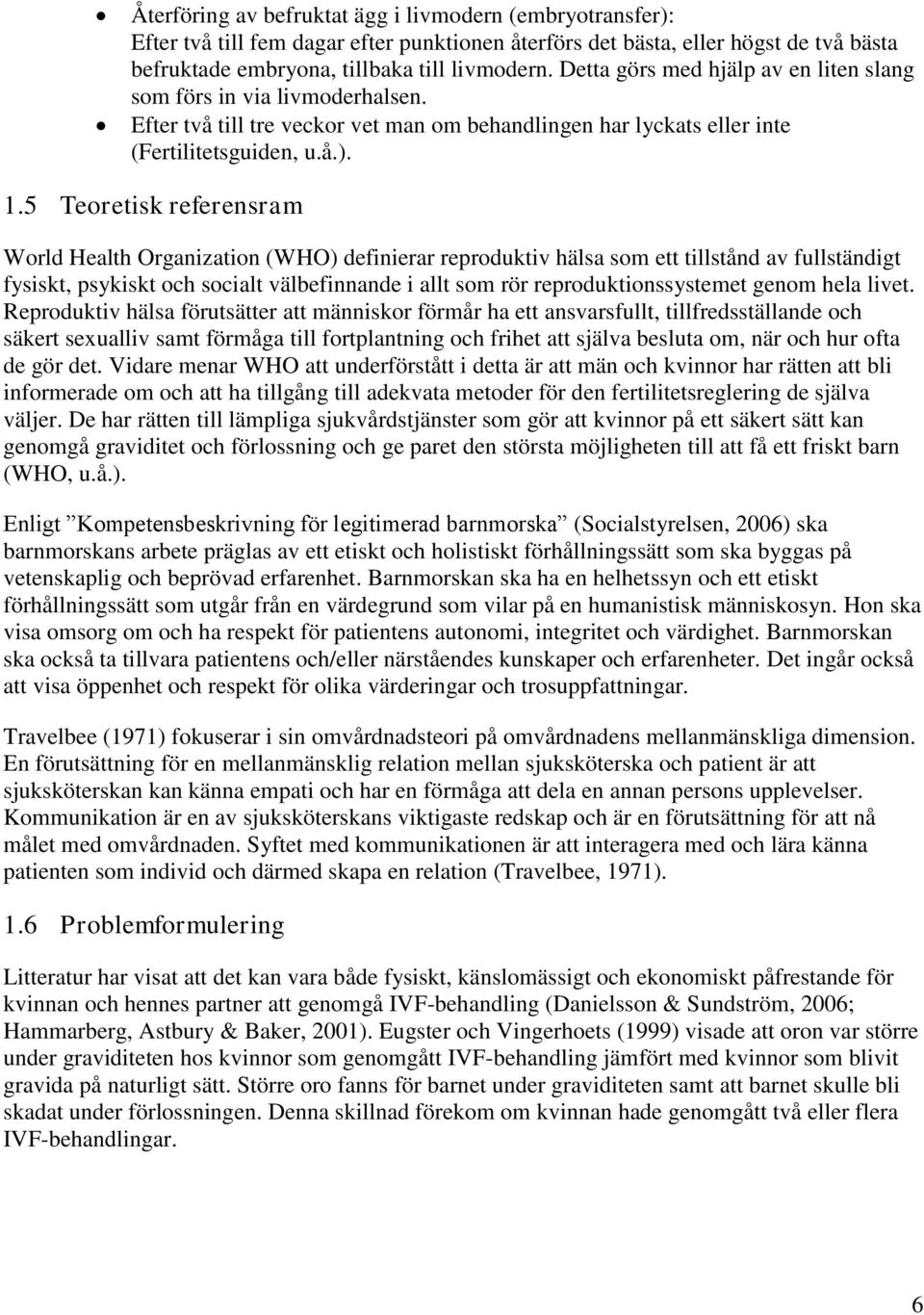 5 Teoretisk referensram World Health Organization (WHO) definierar reproduktiv hälsa som ett tillstånd av fullständigt fysiskt, psykiskt och socialt välbefinnande i allt som rör reproduktionssystemet
