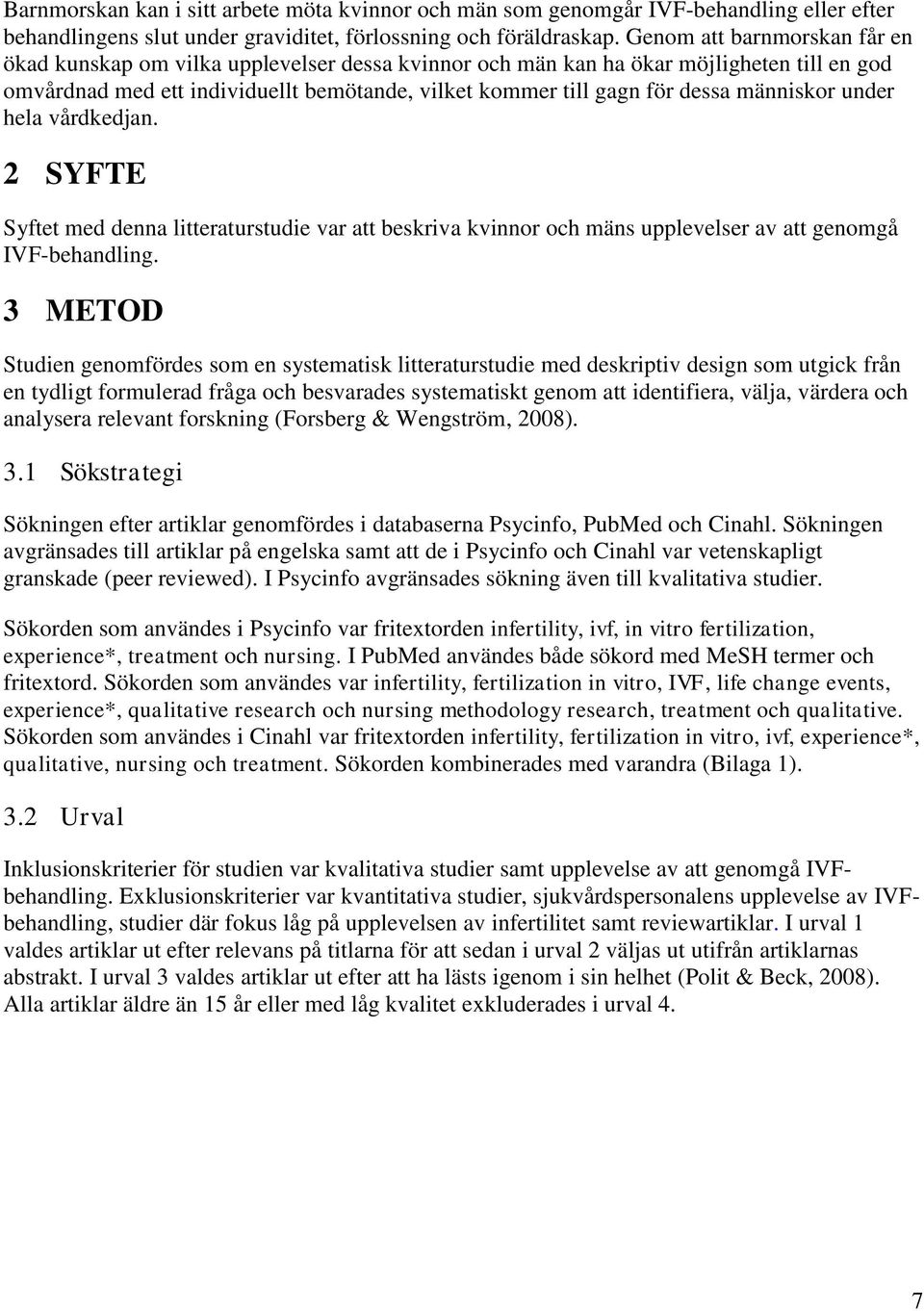 människor under hela vårdkedjan. 2 SYFTE Syftet med denna litteraturstudie var att beskriva kvinnor och mäns upplevelser av att genomgå IVF-behandling.
