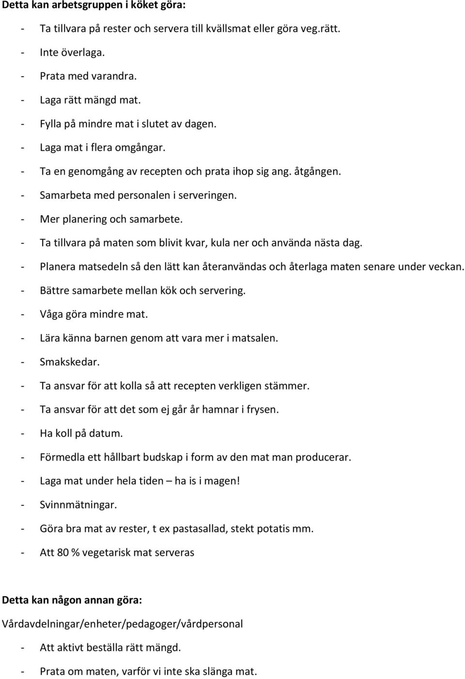 - Mer planering och samarbete. - Ta tillvara på maten som blivit kvar, kula ner och använda nästa dag. - Planera matsedeln så den lätt kan återanvändas och återlaga maten senare under veckan.